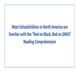 Most Schoolchildren in North America are Familiar with the Red on Black Red on GMAT Reading Comprehension
